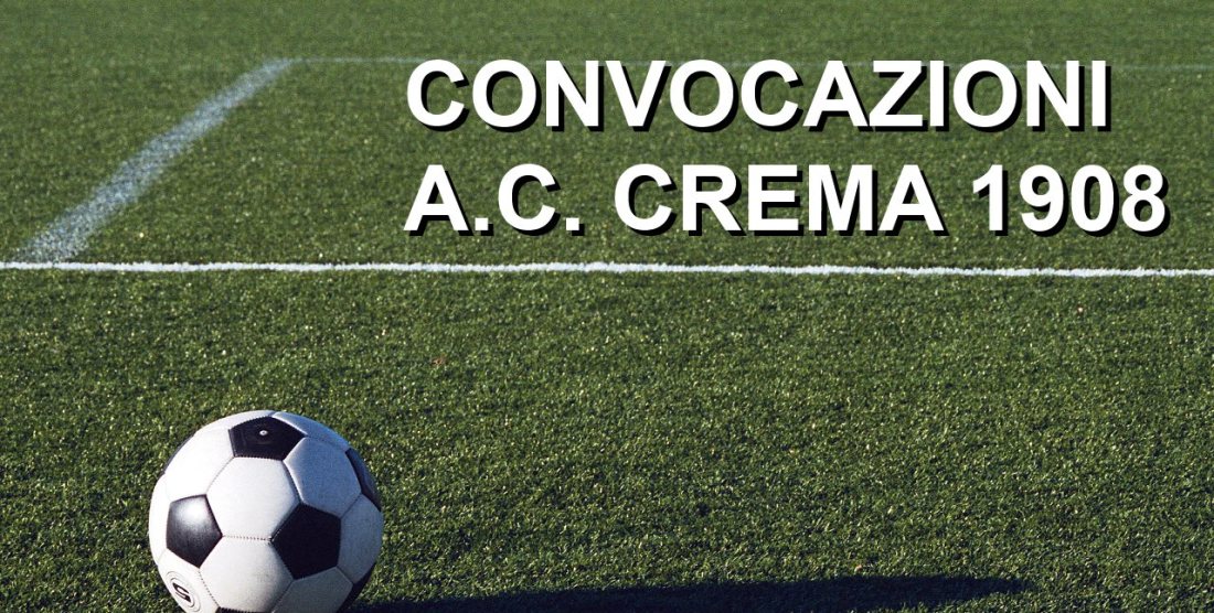 A.C. CREMA 1908: I CONVOCATI PER LA PREPARAZIONE